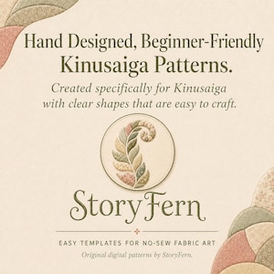 May include: A graphic featuring the text Hand Designed, Beginner-Friendly Kinusaiga Patterns. Created specifically for Kinusaiga with clear shapes that are easy to craft. StoryFern. Easy templates for no-sew fabric art. Original digital patterns by StoryFern.