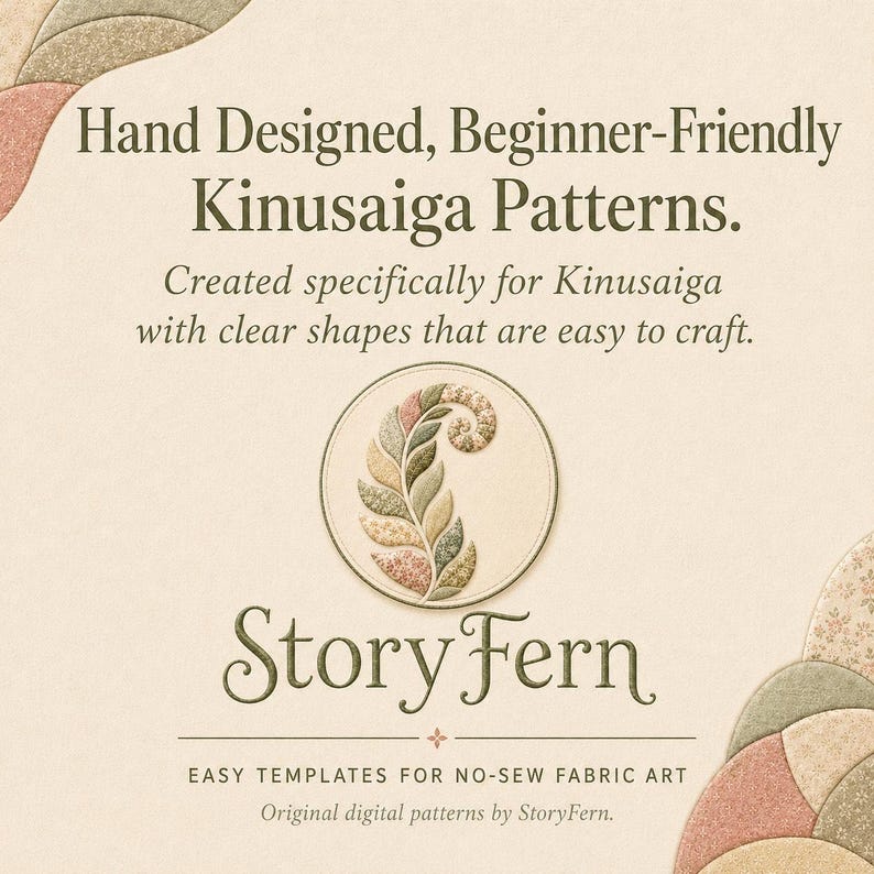 May include: A graphic featuring the text Hand Designed, Beginner-Friendly Kinusaiga Patterns. Created specifically for Kinusaiga with clear shapes that are easy to craft. StoryFern. Easy templates for no-sew fabric art. Original digital patterns by StoryFern.