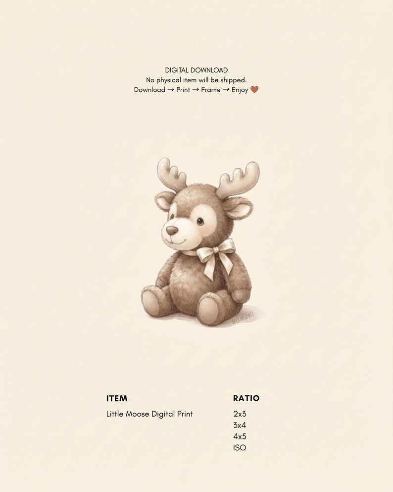 May include: A digital print featuring a brown moose illustration with antlers and a white ribbon bow around its neck. Text includes: DIGITAL DOWNLOAD, No physical item will be shipped, Download, Print, Frame, Enjoy, ITEM Little Moose Digital Print, RATIO 2x3, 3x4, 4x5, ISO.