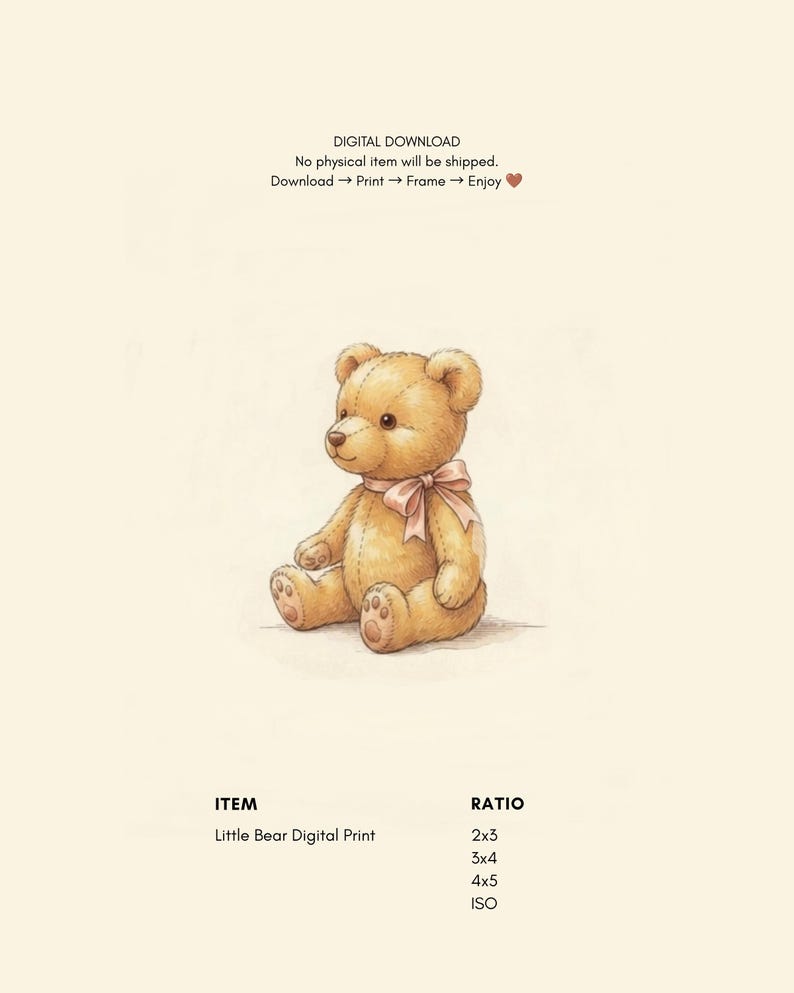 May include: A digital print of a light brown teddy bear with a soft texture, stitched seams, and a light pink ribbon tied around its neck. The text reads: DIGITAL DOWNLOAD, No physical item will be shipped, Download, Print, Frame, Enjoy, Little Bear Digital Print.