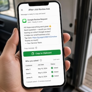 May include: A smartphone screen displaying an After-Job Review Ask interface. The screen shows a Google Review Request message template with a link, a green Copy to Clipboard button, and a list of customers including Mike T., Sarah L., and James R.
