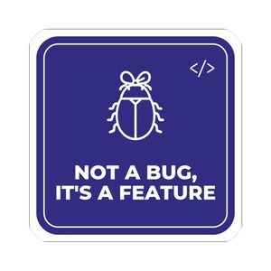 May include: A square sticker with a deep blue background and white border. It features a white line-art icon of a beetle with a bow on its head, a code bracket symbol, and the white text: NOT A BUG, IT'S A FEATURE, centered in a bold font.