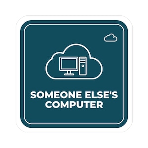 May include: A square dark teal sticker with rounded corners featuring a white line art icon of a computer inside a cloud. Above the cloud is a small white cloud outline. The text "SOMEONE ELSE'S COMPUTER" is printed in white capital letters.