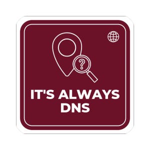 May include: A square maroon sticker with rounded corners featuring a white outline of a location pin, a magnifying glass with a question mark, and a globe icon. The text IT'S ALWAYS DNS is printed in bold white capital letters at the bottom.