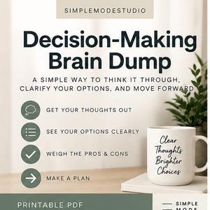 May include: A printable PDF titled Decision-Making Brain Dump by Simplemodestudio. The text reads: A simple way to think it through, clarify your options, and move forward. It lists four steps with icons and shows a white mug with the text Clear Thoughts Brighter Choices.