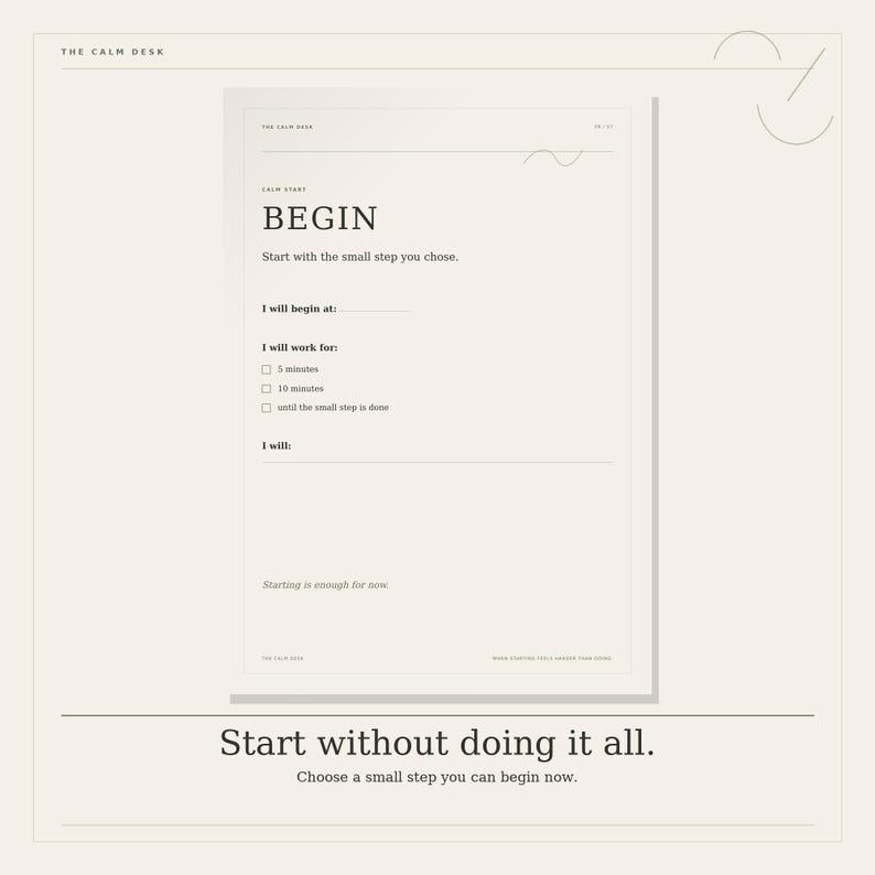 May include: A white planning sheet titled THE CALM DESK with the heading BEGIN and the text Start with the small step you chose. It includes fields for start time, duration options of 5 or 10 minutes, a task line, and the text Starting is enough for now.