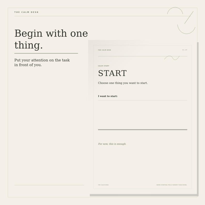 May include: A beige planner page titled The Calm Desk with the text Begin with one thing. Put your attention on the task in front of you. The page includes a section titled Start with the text Choose one thing you want to start, I want to start, and For now, this is enough.