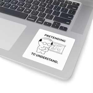 May include: A square white sticker featuring a black line drawing of a bald character with glasses looking at a whiteboard with charts and diagrams. The text above and below the character reads PRETENDING TO UNDERSTAND in bold black capital letters.