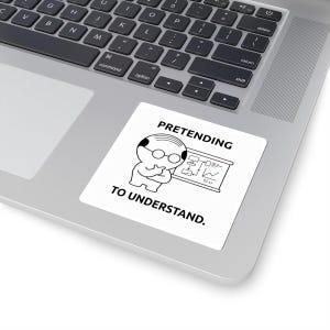 May include: A square white sticker featuring a black line drawing of a bald character with glasses looking at a whiteboard with charts and diagrams. The text above and below the character reads PRETENDING TO UNDERSTAND in bold black capital letters.