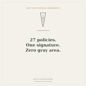 May include: A document cover titled THE VENUE RENTAL AGREEMENT featuring a minimalist dark green fountain pen nib icon. The text reads 27 policies. One signature. Zero gray area. Below is the text PART OF THE VENUE PLAYBOOK by Montgomery Business Consulting.