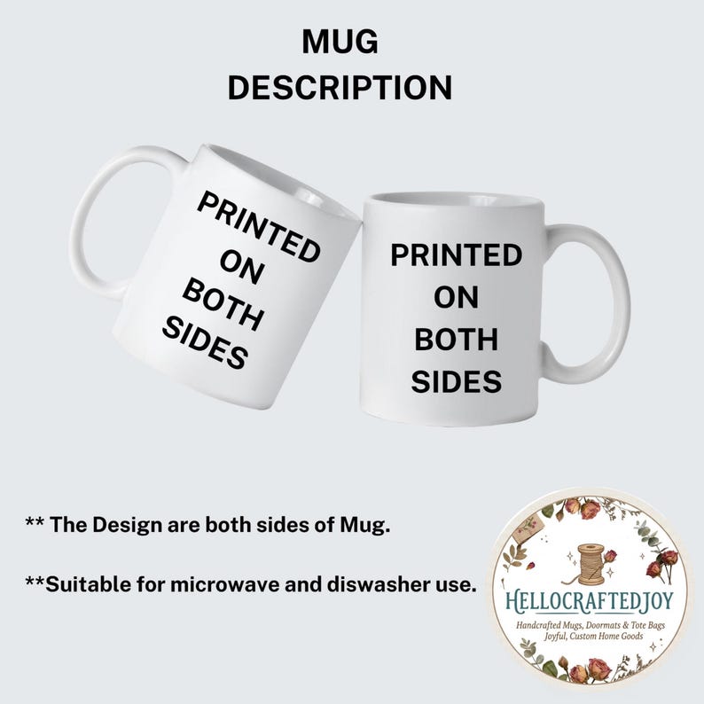May include: Two white ceramic mugs featuring the black text PRINTED ON BOTH SIDES. The image includes the text MUG DESCRIPTION, the note The Design are both sides of Mug, the note Suitable for microwave and dishwasher use, and a circular logo.