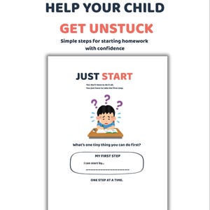 May include: A 10-page US letter PDF printable titled HELP YOUR CHILD GET UNSTUCK. The page features the text JUST START, a graphic of a child struggling with homework, and a prompt for MY FIRST STEP with a line to write I can start by.