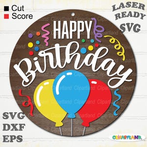 May include: A round wooden sign with the words "HAPPY BIRTHDAY" in white script. The sign features three balloons in yellow, blue, and red, with colorful confetti and streamers. The words "LASER READY SVG" are also present.
