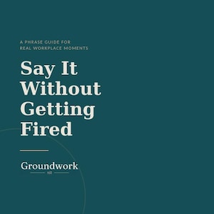 Può includere: Un grafico quadrato color verde ottanio scuro con il testo bianco A PHRASE GUIDE FOR REAL WORKPLACE MOMENTS, seguito dal titolo Say It Without Getting Fired e dal nome del marchio Groundwork HR in basso con un accento a linea orizzontale.