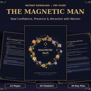 May include: A digital PDF guide titled The Magnetic Man with a dark blue background and gold floral wreath design. The document features 12 pages, 10 chapters, and a 30-day plan, with text detailing body language, presence, and social interaction.