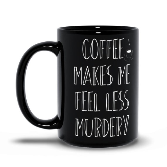 Coffee Makes Me Feel Less Murdery Mug Novelty Personalised Funny Gift Cup Birthday Woman Man