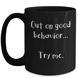 Out On Good Behavior, Try Me Funny Sarcastic Black Mug, Best Birthday Gift Mugs, Funny Sister Gifts, Coworker Funny Gifts, Office Gift Mugs