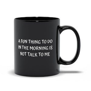 A Fun Thing To Do In The Morning Is Not Talk To Me Black Mugs, Funny Quote Sayings Mug For Him, Humorous Sayings Mug, Best Friend Gift Mugs