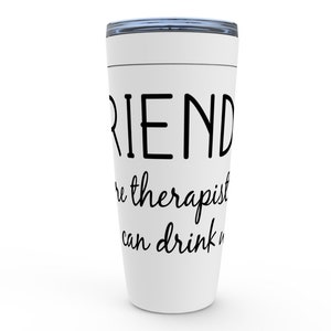 Friends Are Therapists You Can Drink With Viking Tumblers, Bestfriends Gift Ideas, Inspirational Gift, Friends Gift, Cute Coffee Tumblers