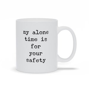 My Alone Time Is For Your Safety Mugs, Funny Humor Sayings Mug, Personalized Gift Mugs, Funny Bestfriend Gift Mugs, Cute Sayings Coffee Mugs