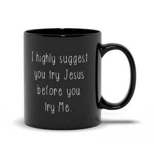 I Highly Suggest You Try Jesus Before You Try Me Black Mugs, Sarcastic Saying Gift Mug, Funny Jesus Quote Gifts For Him, Cute Birthday Gifts