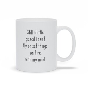 Still A Little Pissed I Can&#39;t Fly With My Mind Mugs, Funny Humorous Sayings Mugs, Cute Bestfriend Gift Mugs, Personalized Mugs With Sayings