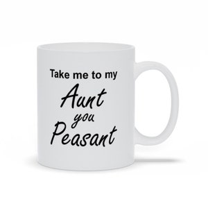 Take Me To My Aunt You Peasant Mugs, Funny Aunt Sayings Mugs, Personalized Coffee Mugs, Funny Aunt Humor Mugs, Cute Aunt Gift Mugs