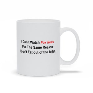 I Don&#39;t Watch Fox News For The Same Reason I Don&#39;t Eat Out Of The Toilet Mugs, Funny Humorous Quote Mugs, Personalized Coffee Mugs