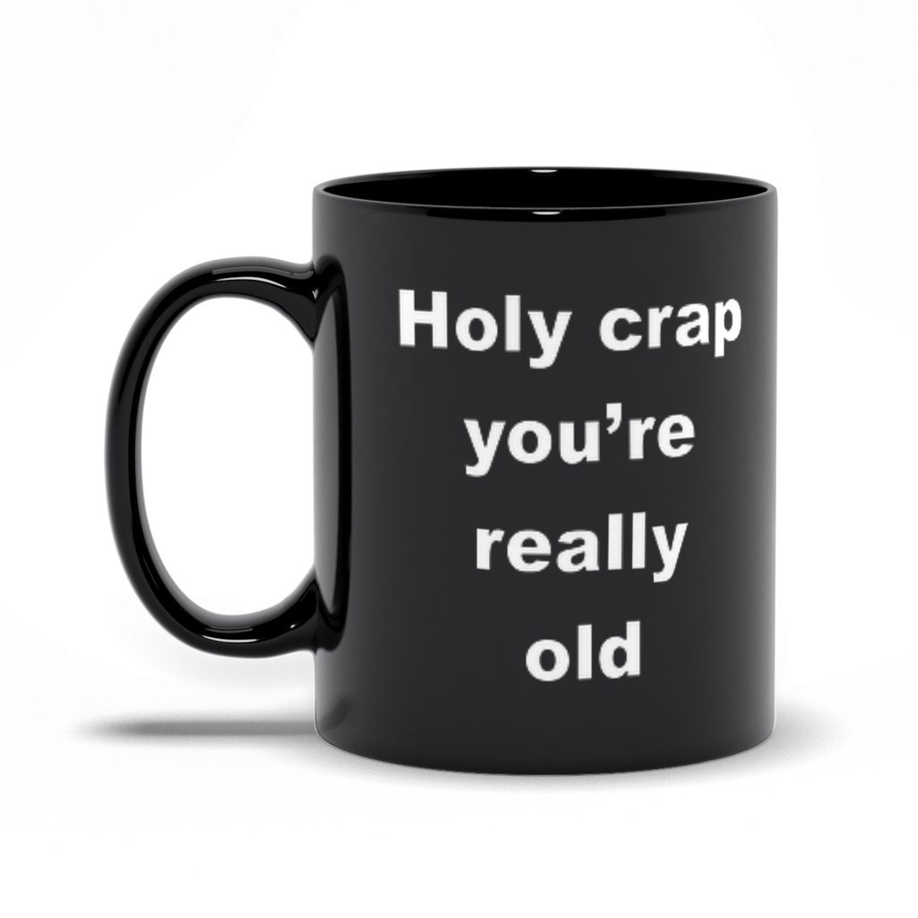 Holy Crap You re Really Old Black Mugs Funny Birthday Etsy UK