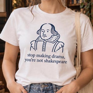 Stop Making Drama You’re Not Shakespeare Shirt, Funny Literary Humor Graphic Tee