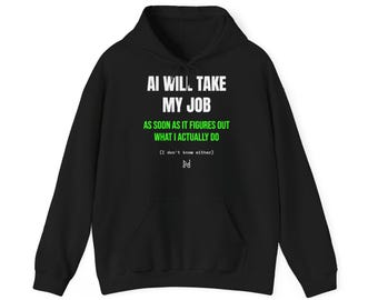 AI Will Take My Job Hoodie | Funny Tech Humor Sweatshirt