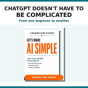 May include: A digital PDF guide titled Let's Make AI Simple, A Beginner's Guide to ChatGPT. The cover features black and orange text on a white background, listing benefits like no complicated prompts, no technical jargon, and simple, practical help.