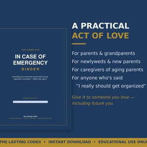 May include: A dark blue binder cover titled The Complete In Case Of Emergency Binder with white and gold text. The text reads A Practical Act Of Love, For parents & grandparents, For newlyweds & new parents, For caregivers of aging parents.