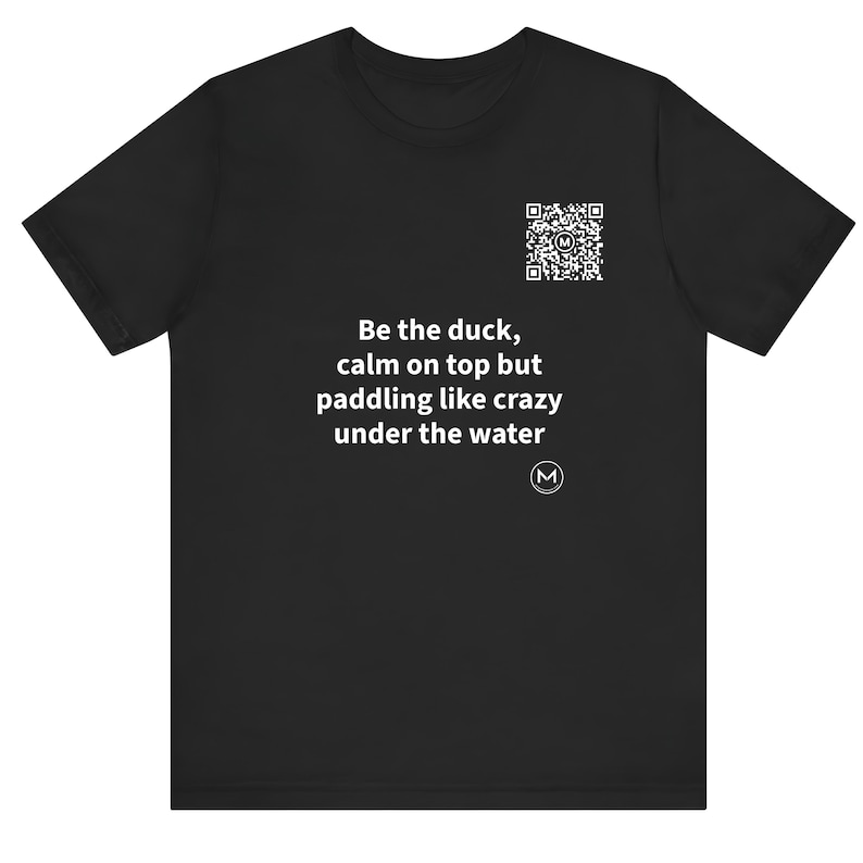 Scannable Shirt | Be the duck, calm on top but paddling like crazy under the water | Scan QR for a New Daily Mood Message | Gift for Anyone immagine 1
