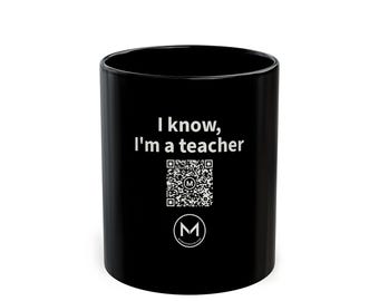 Scannable Mug | I know, I'm a teacher | Scan QR for a New Daily Mood Message | 11 Oz Black Coffee Mug Gift for Teachers