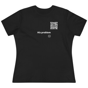 Scannable Shirt | His problem Women's Tee | Scan QR for a New Daily Mood Message | Funny Couples Gift for Her, Wife or Friend Bild 1