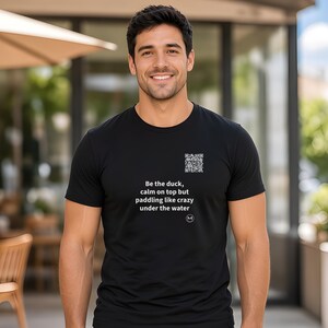 Scannable Shirt | Be the duck, calm on top but paddling like crazy under the water | Scan QR for a New Daily Mood Message | Gift for Anyone immagine 3