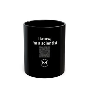 Scannable Mug | I know, I'm a scientist | Scan QR for a New Daily Mood Message | 11 Oz Black Coffee Mug Gift for Scientists