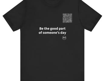 Scannable Shirt | Be the good part of someone's day | Kindness Gift for Teacher, Nurse or Coworker