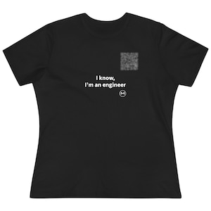 Scannable Shirt | I know, I'm an engineer Women's Tee | Funny Engineer Gift for Her or Graduation