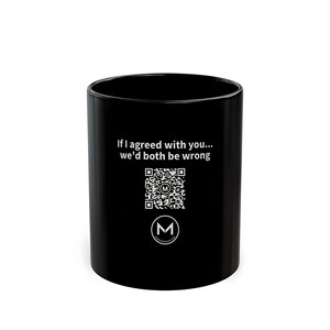 Scannable Mug | If I agreed with you... we'd both be wrong | Scan QR for a New Daily Mood Message | 11 Oz Black Mug Funny Gift for Dad