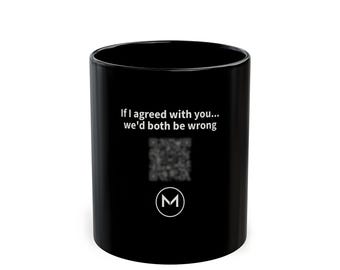 Scannable Mug | If I agreed with you... we'd both be wrong | Scan QR for a New Daily Mood Message | 11 Oz Black Mug Funny Gift for Dad