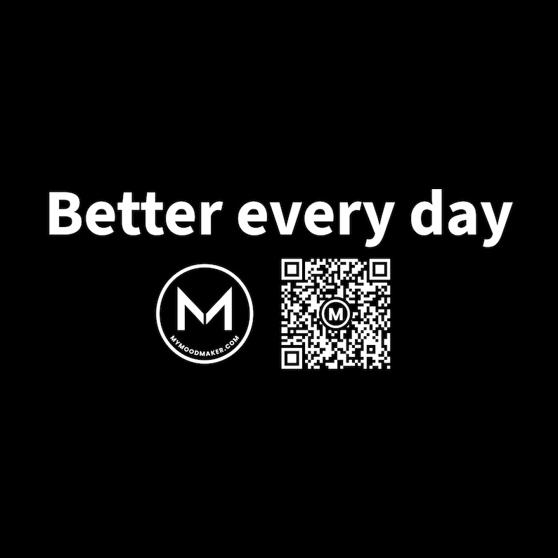 May include: A black graphic design featuring the white text Better every day. Below the text is a circular logo with a white letter M and the website address mymoodmaker.com, alongside a square QR code containing a central letter M.