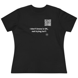 Scannable Shirt | I don't know is OK, not trying isn't Women's Tee | Scan QR for a New Daily Mood Message | Encouraging Gift for Her image 1