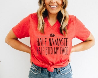 Half Namaste Half GTFO My Face V-NECK - Funny Unisex T-Shirts With Sayings - Yoga Plant Lady Tee - Birthday Gifts For Her - Succulent Shirt