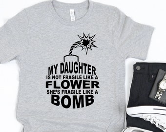 Funny Fathers Shirt - My Daughter Is Not Fragile Like A Flowers She's Fragile Like A Bomb Shirt - Gifts For Him - Father's Day