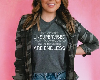 Currently Unsupervised Endless Possibilities Shirt - Funny Snarky Shirts With Sayings - Unisex Soft Tees