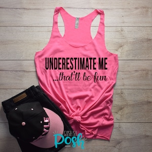 Underestimate Me ... That'll Be Fun - Funny Workout Tank Top - Fitness Gear - Shirts For Strong Women - Gifts For Her - Summer Clothing