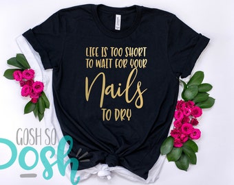 Life Is Too Short To Wait For Your Nails To Dry - Bella Canvas Shirt - Nail Stylist Tee - T-Shirts