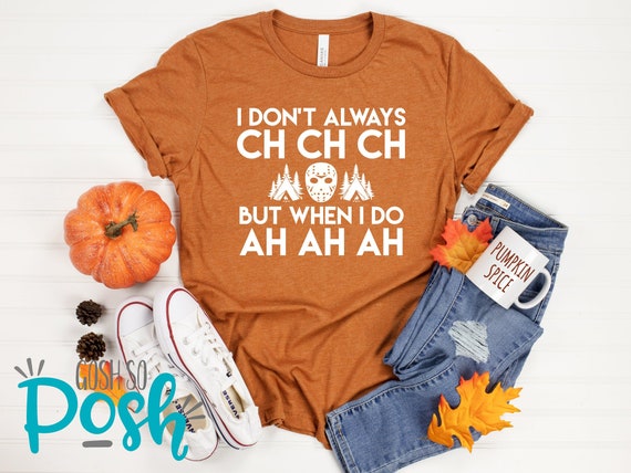 I Dont Always Ch Ch Ch But When I Do I Ah AH Ah T-Shirt I Dont Always Ch Ch Ch But When I Do I Ah AH Ah T-Shirt